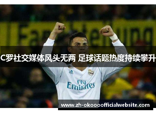 C罗社交媒体风头无两 足球话题热度持续攀升