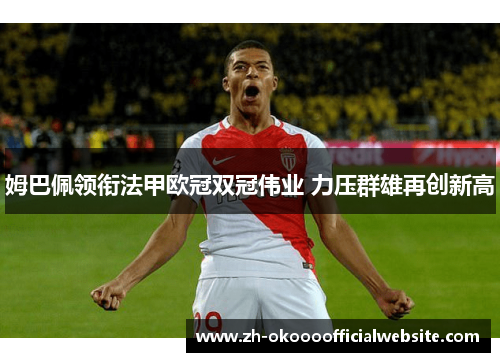 姆巴佩领衔法甲欧冠双冠伟业 力压群雄再创新高