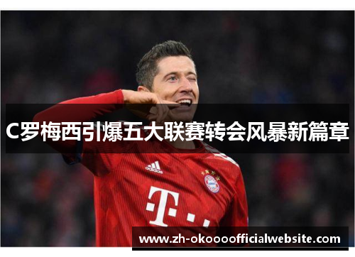 C罗梅西引爆五大联赛转会风暴新篇章